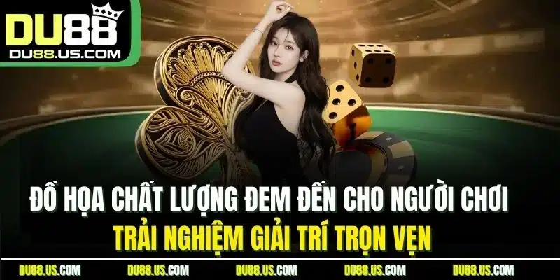 Đồ họa chất lượng đem đến cho người chơi trải nghiệm giải trí trọn vẹn