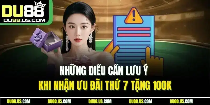 Những điều cần lưu ý khi nhận ưu đãi thứ 7 tặng 100K