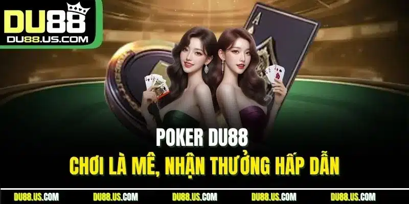 Poker DU88 - Chơi là mê, nhận thưởng hấp dẫn