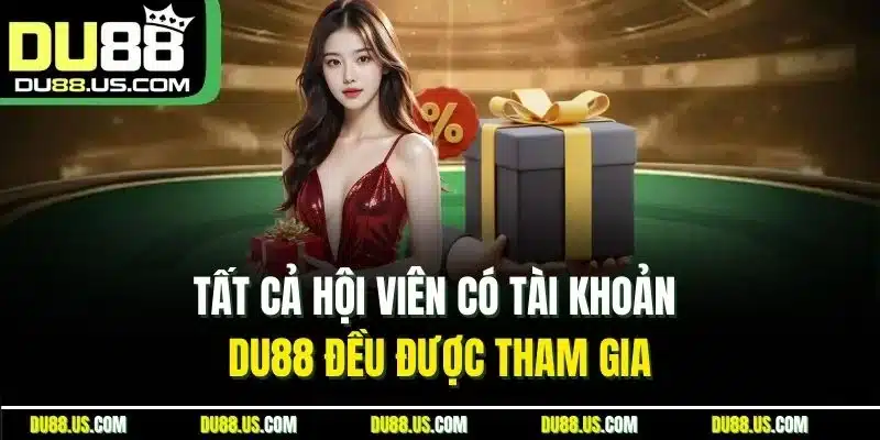 Tất cả hội viên có tài khoản DU88 đều được tham gia