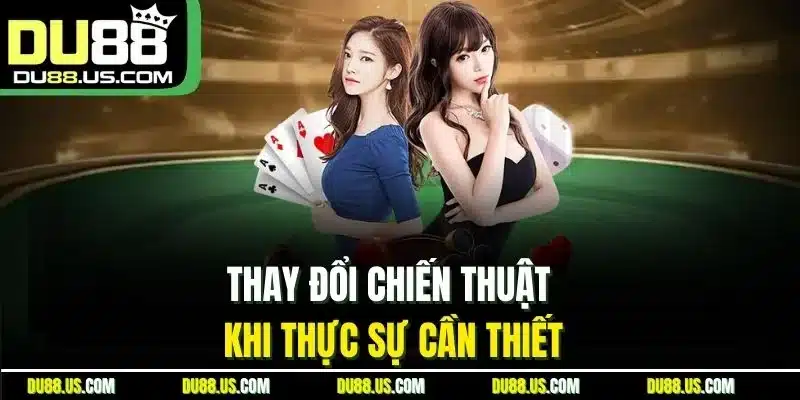 Thay đổi chiến thuật khi thực sự cần thiết
