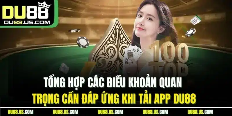 Tổng Hợp Các Điều Khoản Quan Trọng Cần Đáp Ứng Khi Tải App Du88
